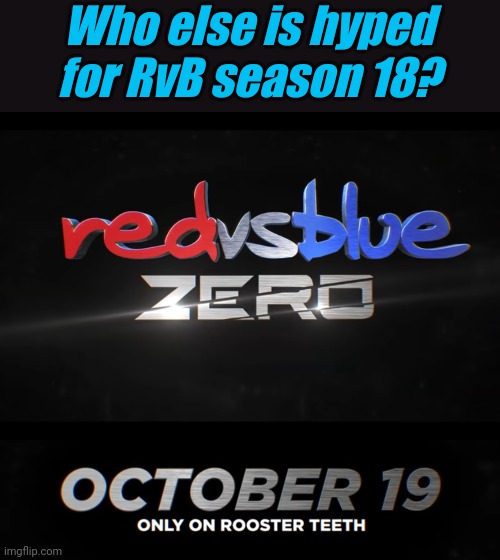 Or is it just me | Who else is hyped for RvB season 18? | image tagged in memoriesofchurch | made w/ Imgflip meme maker