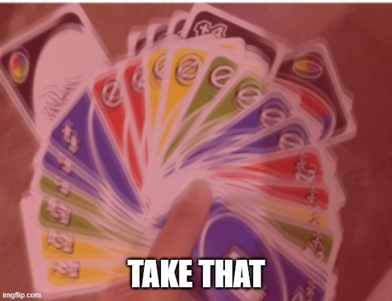 TAKE THAT | image tagged in uno | made w/ Imgflip meme maker