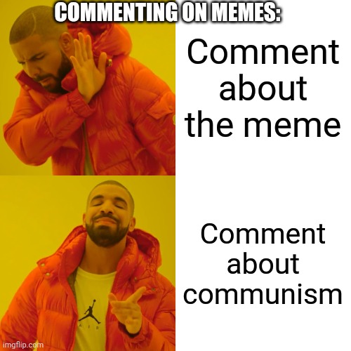 Comment about the meme Comment about communism COMMENTING ON MEMES: | image tagged in memes,drake hotline bling | made w/ Imgflip meme maker