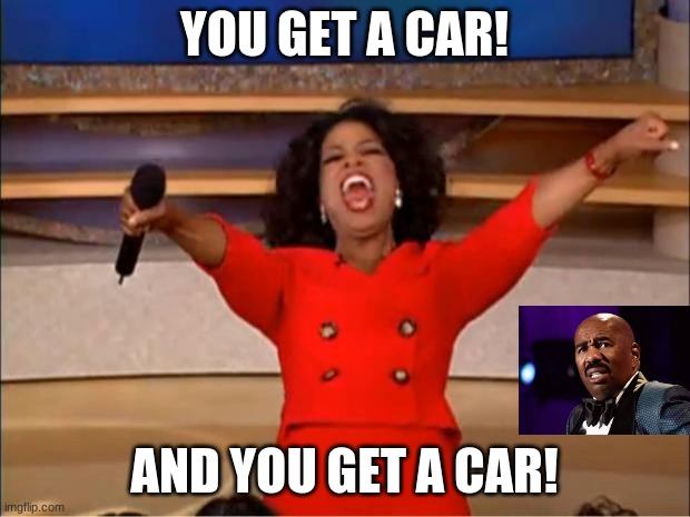 Oprah You Get A Meme | YOU GET A CAR! AND YOU GET A CAR! | image tagged in memes,oprah you get a | made w/ Imgflip meme maker