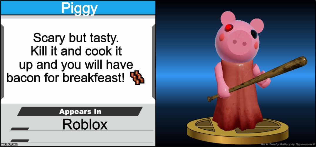 its true tho | Piggy; Scary but tasty. Kill it and cook it up and you will have bacon for breakfeast! 🥓; Roblox | image tagged in smash bros trophy | made w/ Imgflip meme maker