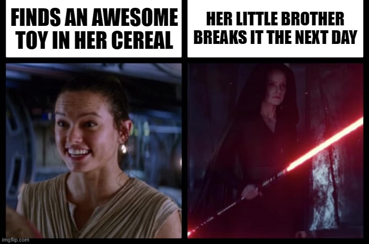 Vengence Be Hers | HER LITTLE BROTHER BREAKS IT THE NEXT DAY; FINDS AN AWESOME TOY IN HER CEREAL | image tagged in rey happy evil | made w/ Imgflip meme maker