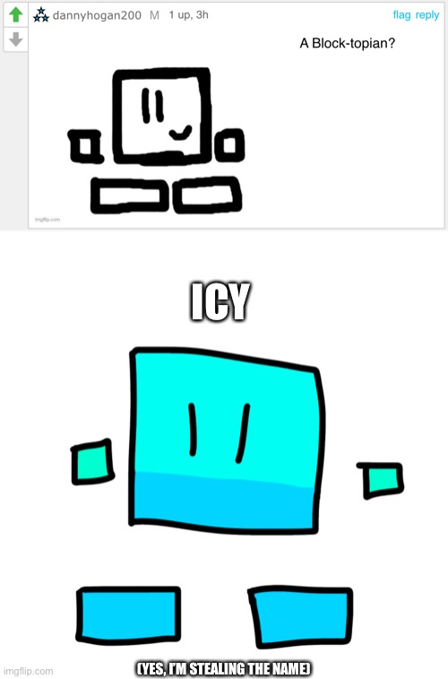 I don’t remember who’s OC it was but yeah I stole the name from it | ICY; (YES, I’M STEALING THE NAME) | made w/ Imgflip meme maker