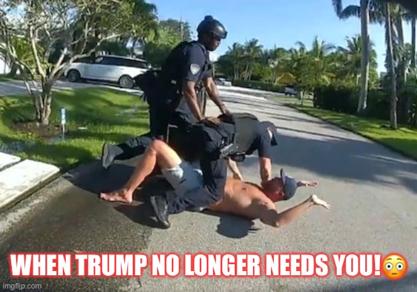 Trump's former campaign manager Brad Parscale being tackled by police outside his Florida home. | WHEN TRUMP NO LONGER NEEDS YOU!😳 | image tagged in brad parscale,donald trump,trump supporters,deplorable,loser,mental health | made w/ Imgflip meme maker