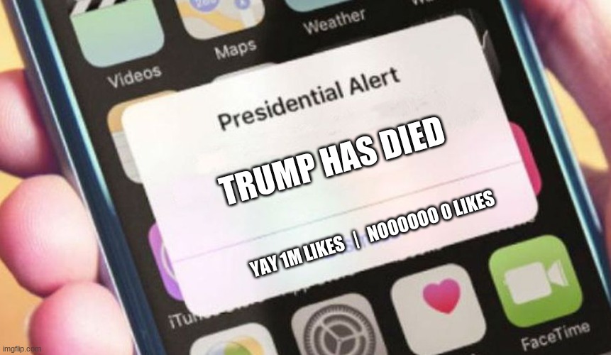 Presidential Alert | TRUMP HAS DIED; YAY 1M LIKES   |   NOOOOOO 0 LIKES | image tagged in memes,presidential alert | made w/ Imgflip meme maker