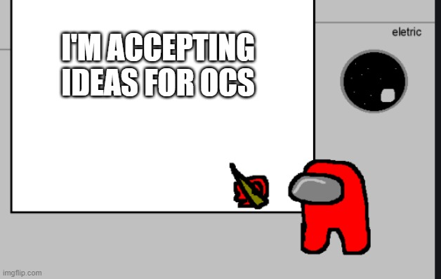 red sign | I'M ACCEPTING IDEAS FOR OCS | image tagged in taggy,boi | made w/ Imgflip meme maker