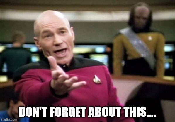 Picard Wtf Meme | DON'T FORGET ABOUT THIS.... | image tagged in memes,picard wtf | made w/ Imgflip meme maker