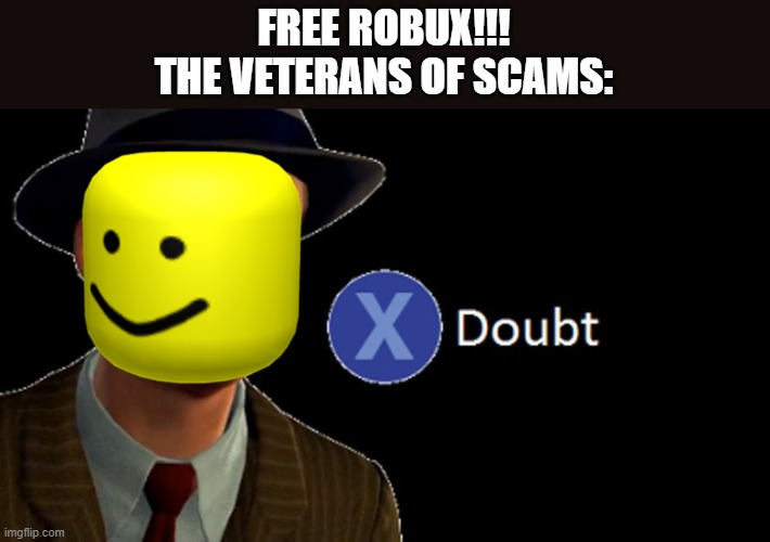 X to free robux | FREE ROBUX!!!
THE VETERANS OF SCAMS: | image tagged in x/ doubt,robux,roblox,memes,funny,roblox noob | made w/ Imgflip meme maker