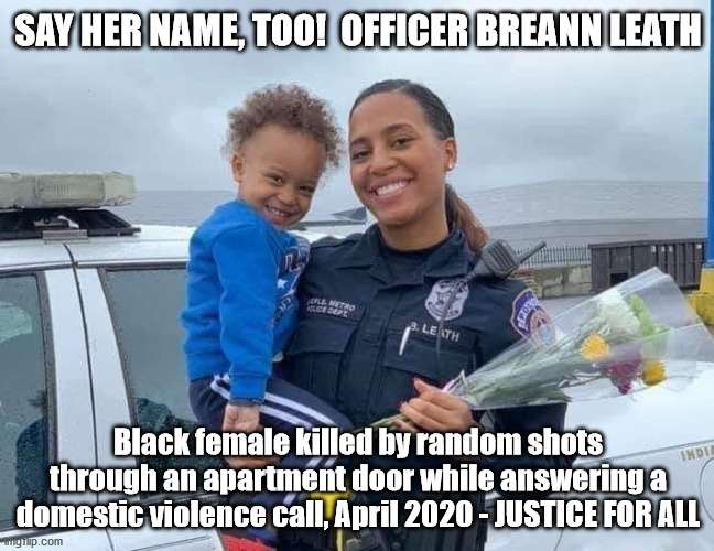 Say Her Name, Too - Officer Breann Leath | SAY HER NAME, TOO!  OFFICER BREANN LEATH; Black female killed by random shots through an apartment door while answering a domestic violence call, April 2020 - JUSTICE FOR ALL | image tagged in say her name too - officer breann leath,blm,police brutality | made w/ Imgflip meme maker