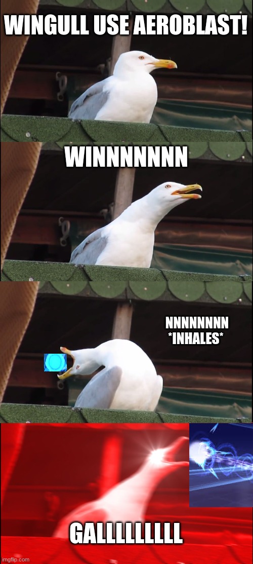 Inhaling Seagull | WINGULL USE AEROBLAST! WINNNNNNN; NNNNNNNN
*INHALES*; GALLLLLLLLL | image tagged in memes,inhaling seagull | made w/ Imgflip meme maker