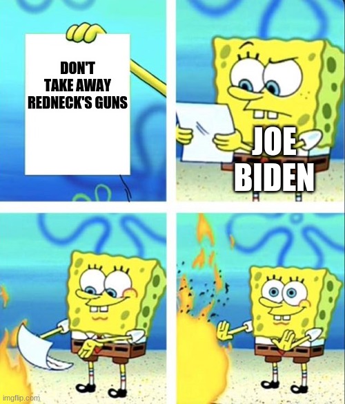 Spongebob yeet | DON'T TAKE AWAY REDNECK'S GUNS; JOE BIDEN | image tagged in political meme | made w/ Imgflip meme maker