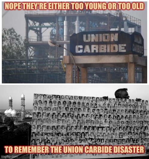 NOPE THEY’RE EITHER TOO YOUNG OR TOO OLD TO REMEMBER THE UNION CARBIDE DISASTER | made w/ Imgflip meme maker