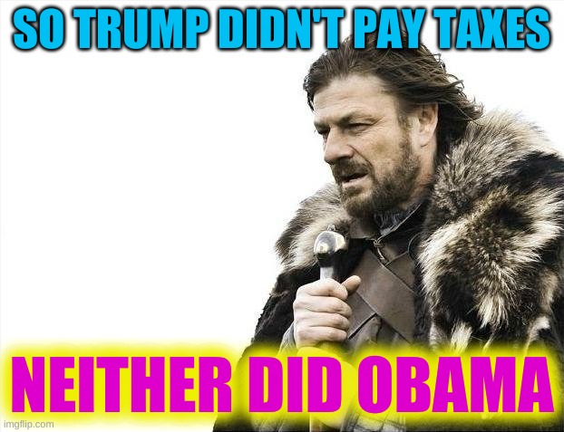 trump didn't pay taxes? | SO TRUMP DIDN'T PAY TAXES; NEITHER DID OBAMA | image tagged in memes,brace yourselves x is coming,donald trump,taxes,donald trump tax evasion,obama tax evasion | made w/ Imgflip meme maker