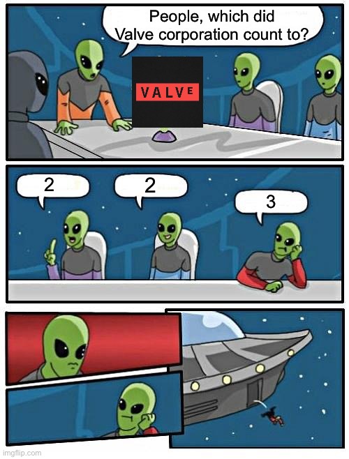Alien Meeting Suggestion | People, which did Valve corporation count to? 2; 2; 3 | image tagged in memes,alien meeting suggestion,valve,funny | made w/ Imgflip meme maker