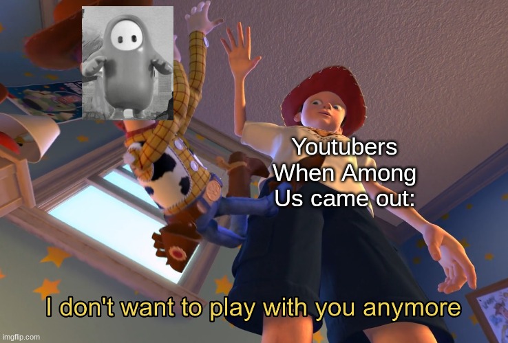 Its true but idk if its a repost | Youtubers When Among Us came out: | image tagged in i don't want to play with you anymore | made w/ Imgflip meme maker