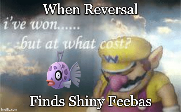 Once He Finds It | When Reversal; Finds Shiny Feebas | image tagged in pokemon | made w/ Imgflip meme maker