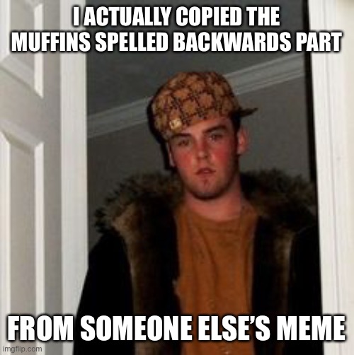 Ss | I ACTUALLY COPIED THE MUFFINS SPELLED BACKWARDS PART FROM SOMEONE ELSE’S MEME | image tagged in ss | made w/ Imgflip meme maker