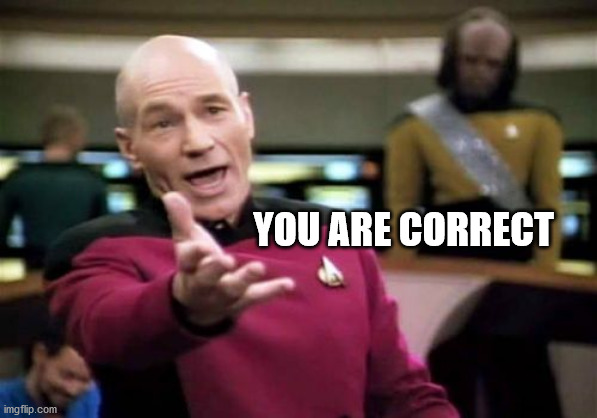 Picard Wtf Meme | YOU ARE CORRECT | image tagged in memes,picard wtf | made w/ Imgflip meme maker