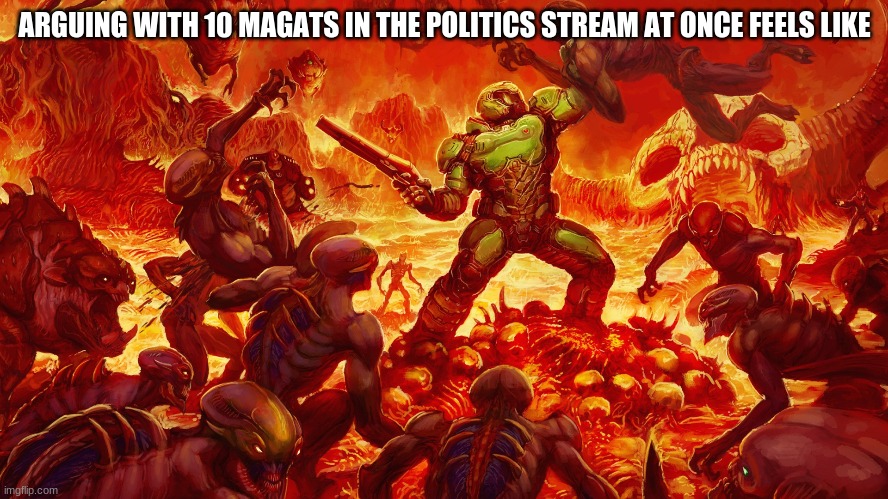 all I said was that white pride was started by the kkk | ARGUING WITH 10 MAGATS IN THE POLITICS STREAM AT ONCE FEELS LIKE | image tagged in doomguy,doom,conservatives | made w/ Imgflip meme maker