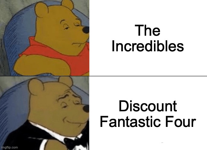 Tuxedo Winnie The Pooh Meme | The Incredibles; Discount Fantastic Four | image tagged in memes,tuxedo winnie the pooh | made w/ Imgflip meme maker