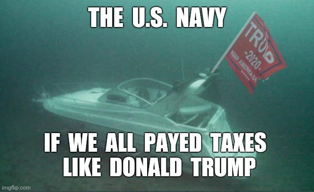 Trump Taxes | THE  U.S.  NAVY; IF  WE  ALL  PAYED  TAXES 
 LIKE  DONALD  TRUMP | image tagged in trump pence 2020,boat parade,taxes,navy,funny,memes | made w/ Imgflip meme maker