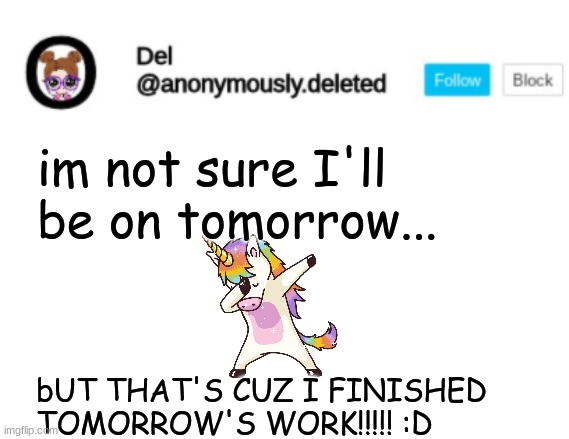 no excuse to use computer :/ I'll find one but wAHOOOOOO!!!! | im not sure I'll be on tomorrow... bUT THAT'S CUZ I FINISHED TOMORROW'S WORK!!!!! :D | image tagged in del announcement | made w/ Imgflip meme maker