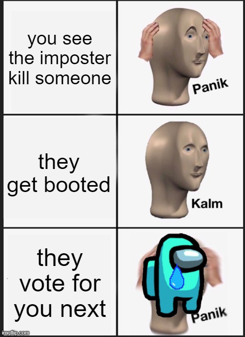 50/50 voting | you see the imposter kill someone; they get booted; they vote for you next | image tagged in memes,panik kalm panik,among us | made w/ Imgflip meme maker