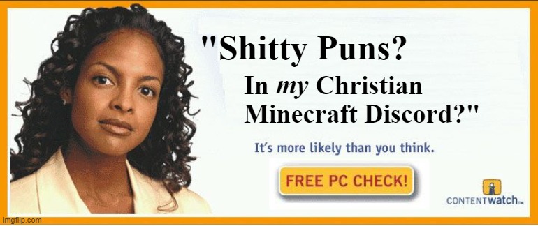 The power of Chris propels you | "Shitty Puns? my; In       Christian 
Minecraft Discord?" | image tagged in more likely than you think | made w/ Imgflip meme maker