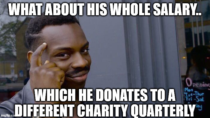 Roll Safe Think About It Meme | WHAT ABOUT HIS WHOLE SALARY.. WHICH HE DONATES TO A DIFFERENT CHARITY QUARTERLY | image tagged in memes,roll safe think about it | made w/ Imgflip meme maker