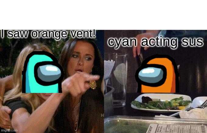 *cyan was not the imposter* | I saw orange vent! cyan acting sus | image tagged in memes,woman yelling at cat,among us,funny,cyan acting sus | made w/ Imgflip meme maker