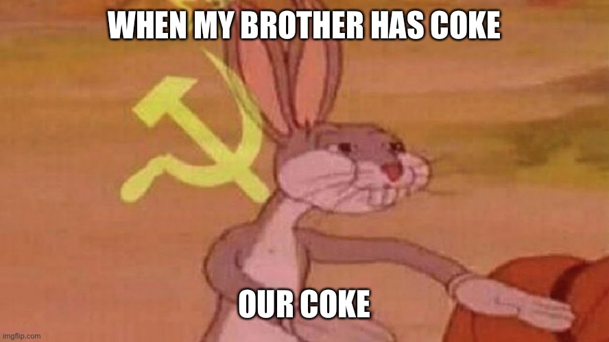Our meme | WHEN MY BROTHER HAS COKE; OUR COKE | image tagged in our meme | made w/ Imgflip meme maker