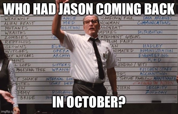 Cabin the the woods | WHO HAD JASON COMING BACK IN OCTOBER? | image tagged in cabin the the woods | made w/ Imgflip meme maker