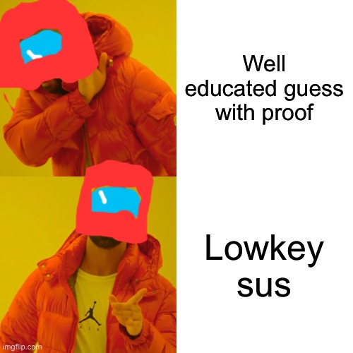 Drake Hotline Bling Meme | Well educated guess with proof; Lowkey sus | image tagged in memes,drake hotline bling,among us,gaming | made w/ Imgflip meme maker