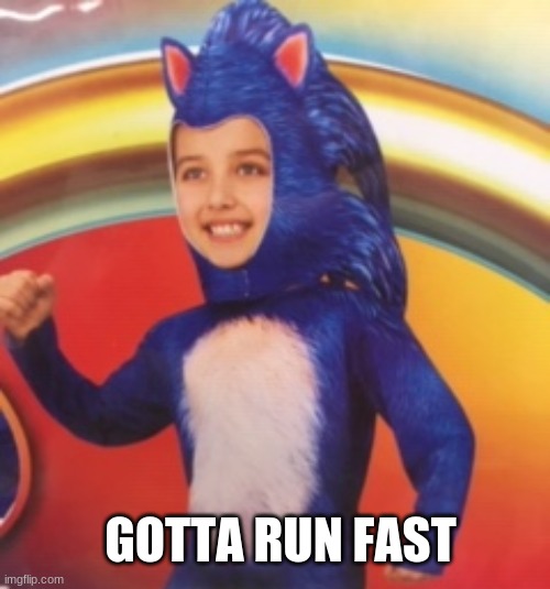 Gotta run fast | GOTTA RUN FAST | image tagged in gotta go fast | made w/ Imgflip meme maker