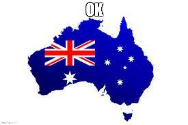OK | image tagged in australia | made w/ Imgflip meme maker
