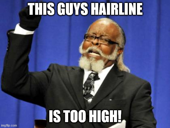 Too Damn High Meme | THIS GUYS HAIRLINE; IS TOO HIGH! | image tagged in memes,too damn high | made w/ Imgflip meme maker