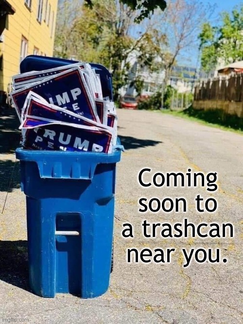 Take out the trash | Coming soon to a trashcan near you. | image tagged in trump trash | made w/ Imgflip meme maker
