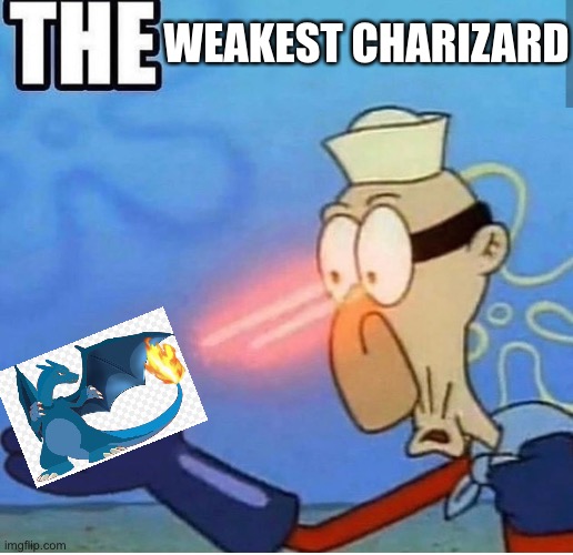 Remember this guy? | WEAKEST CHARIZARD | image tagged in no brim barnacle boy | made w/ Imgflip meme maker