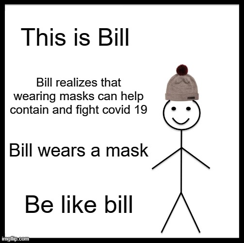 Be Like Bill Meme | This is Bill Bill realizes that wearing masks can help contain and fight covid 19 Bill wears a mask Be like bill | image tagged in memes,be like bill | made w/ Imgflip meme maker