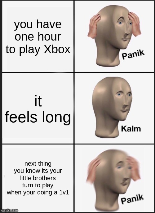 Panik Kalm Panik | you have one hour to play Xbox; it feels long; next thing you know its your little brothers turn to play when your doing a 1v1 | image tagged in memes,panik kalm panik | made w/ Imgflip meme maker