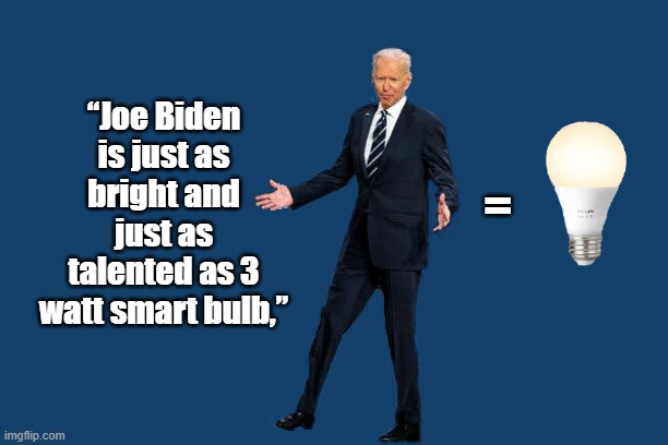 “I did not graduate in the top half of my class at law school and my recollection of this was inacurate.” 76th in a class of 85. | “Joe Biden is just as bright and just as talented as 3 watt smart bulb,”; = | image tagged in joe biden,lightbulb,76th of 85 | made w/ Imgflip meme maker