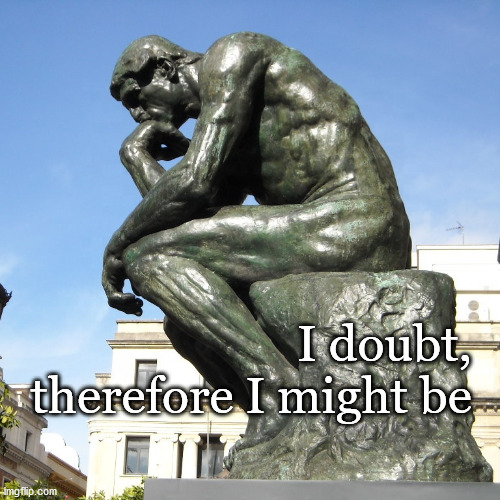 the thinker | I doubt, therefore I might be | image tagged in doubt | made w/ Imgflip meme maker