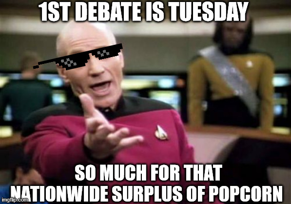 Trump vs Biden | 1ST DEBATE IS TUESDAY; SO MUCH FOR THAT NATIONWIDE SURPLUS OF POPCORN | image tagged in memes,picard wtf,donald trump,joe biden | made w/ Imgflip meme maker