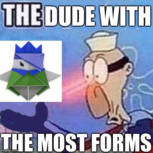 Æugh | DUDE WITH; THE MOST FORMS | image tagged in barnacle boy the | made w/ Imgflip meme maker