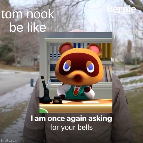 He wants your bells | tom nook be like; for your bells | image tagged in animal crossing,tom nook | made w/ Imgflip meme maker
