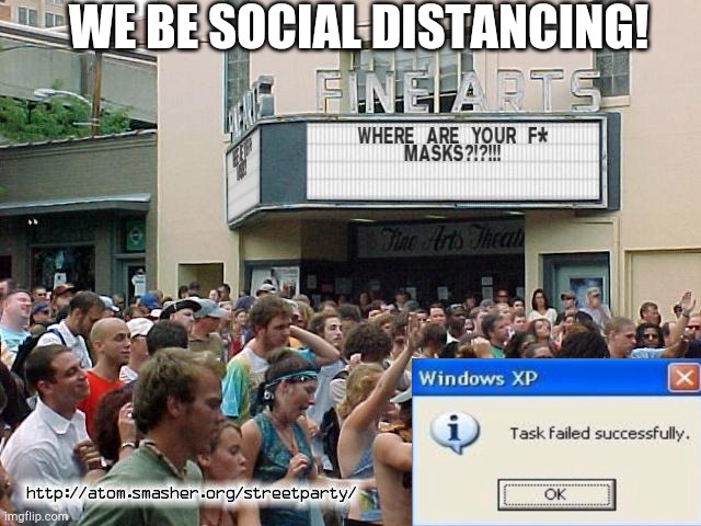 We be social distancing! | WE BE SOCIAL DISTANCING! | image tagged in funny,social distancing,task failed successfully | made w/ Imgflip meme maker