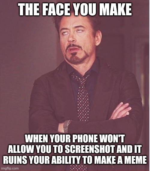Ugh... | THE FACE YOU MAKE; WHEN YOUR PHONE WON'T ALLOW YOU TO SCREENSHOT AND IT RUINS YOUR ABILITY TO MAKE A MEME | image tagged in memes,face you make robert downey jr,so true memes,funny,phone,fail | made w/ Imgflip meme maker