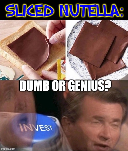 Breaking News, America: Nutella® Now Comes in Slices! | SLICED NUTELLA:; DUMB OR GENIUS? | image tagged in vince vance,nutella,slices,memes,sandwich,invest | made w/ Imgflip meme maker