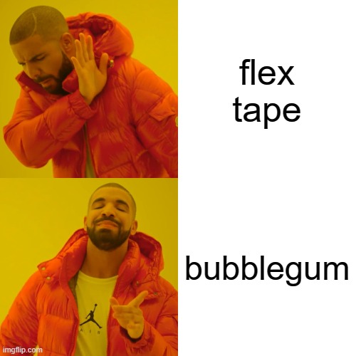 Drake Hotline Bling | flex tape; bubblegum | image tagged in memes,drake hotline bling | made w/ Imgflip meme maker