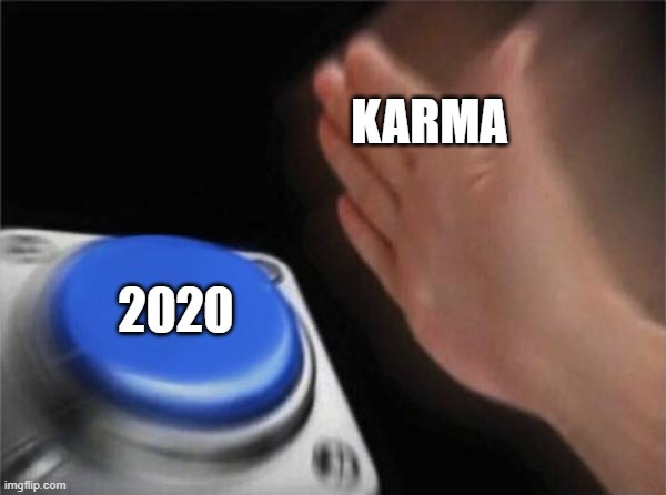 Blank Nut Button Meme | KARMA; 2020 | image tagged in memes,blank nut button | made w/ Imgflip meme maker